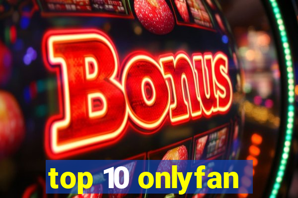 top 10 onlyfan